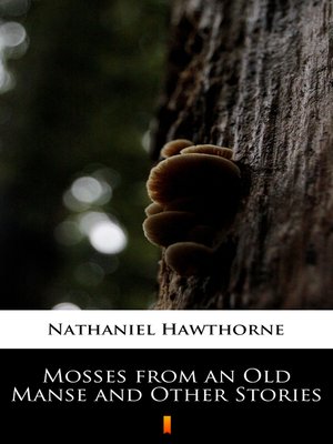 cover image of Mosses from an Old Manse and Other Stories